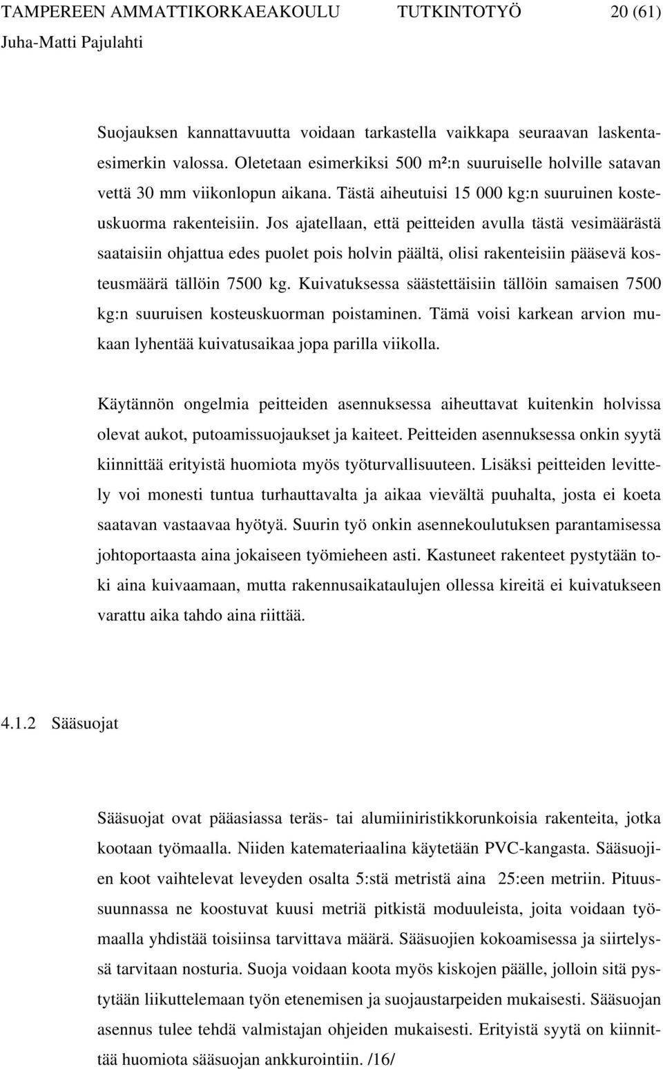 Jos ajatellaan, että peitteiden avulla tästä vesimäärästä saataisiin ohjattua edes puolet pois holvin päältä, olisi rakenteisiin pääsevä kosteusmäärä tällöin 7500 kg.