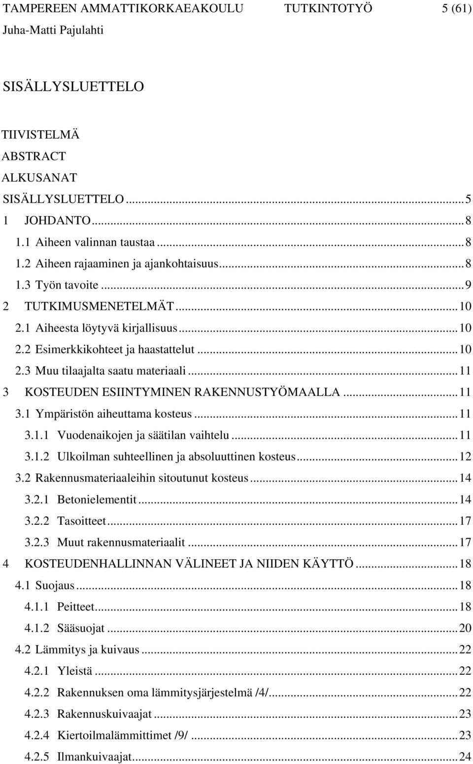 ..11 3 KOSTEUDEN ESIINTYMINEN RAKENNUSTYÖMAALLA...11 3.1 Ympäristön aiheuttama kosteus...11 3.1.1 Vuodenaikojen ja säätilan vaihtelu...11 3.1.2 Ulkoilman suhteellinen ja absoluuttinen kosteus...12 3.