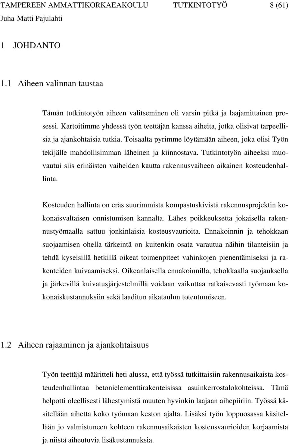 Toisaalta pyrimme löytämään aiheen, joka olisi Työn tekijälle mahdollisimman läheinen ja kiinnostava.