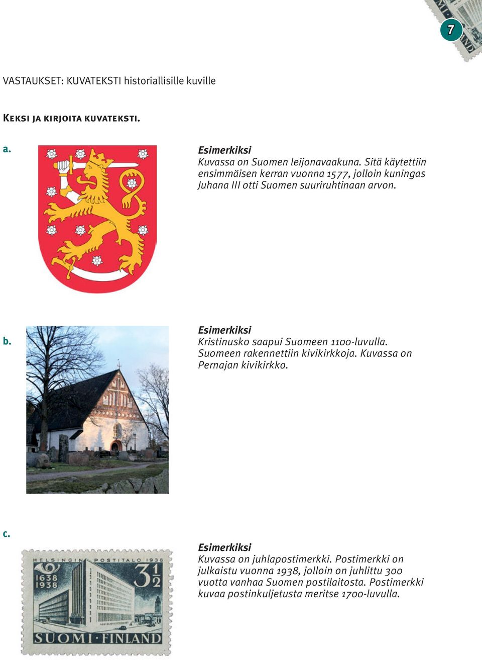 Esimerkiksi Kristinusko saapui Suomeen 1100-luvulla. Suomeen rakennettiin kivikirkkoja. Kuvassa on Pernajan kivikirkko. c.