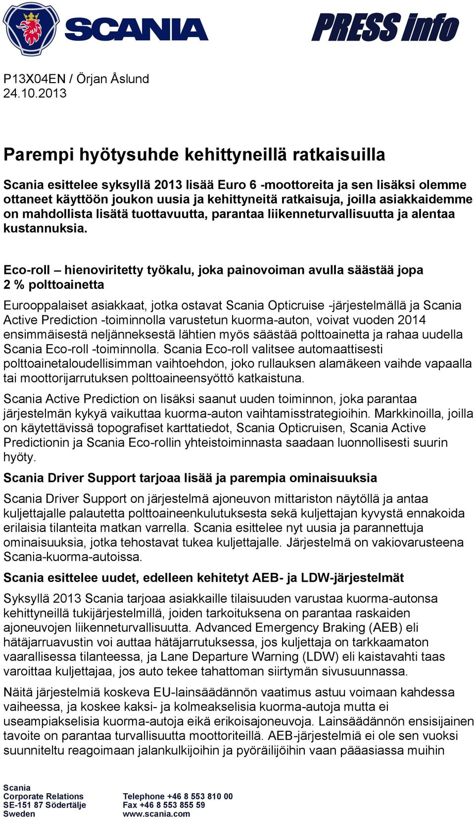 asiakkaidemme on mahdollista lisätä tuottavuutta, parantaa liikenneturvallisuutta ja alentaa kustannuksia.