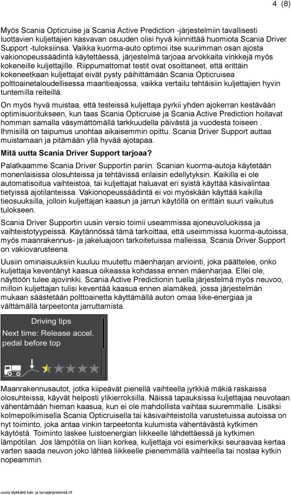 Riippumattomat testit ovat osoittaneet, että erittäin kokeneetkaan kuljettajat eivät pysty päihittämään Scania Opticruisea polttoainetaloudellisessa maantieajossa, vaikka vertailu tehtäisiin