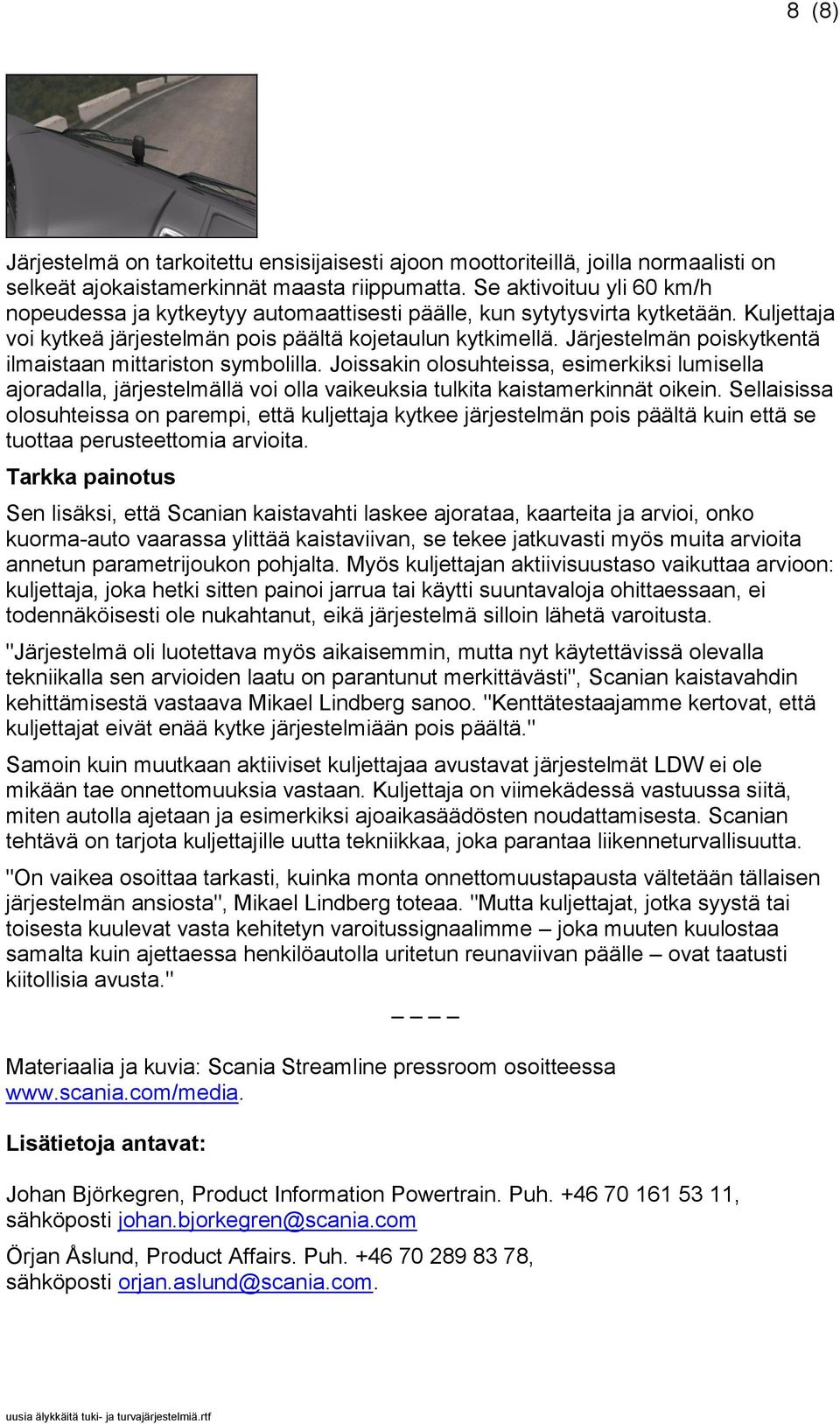 Järjestelmän poiskytkentä ilmaistaan mittariston symbolilla. Joissakin olosuhteissa, esimerkiksi lumisella ajoradalla, järjestelmällä voi olla vaikeuksia tulkita kaistamerkinnät oikein.