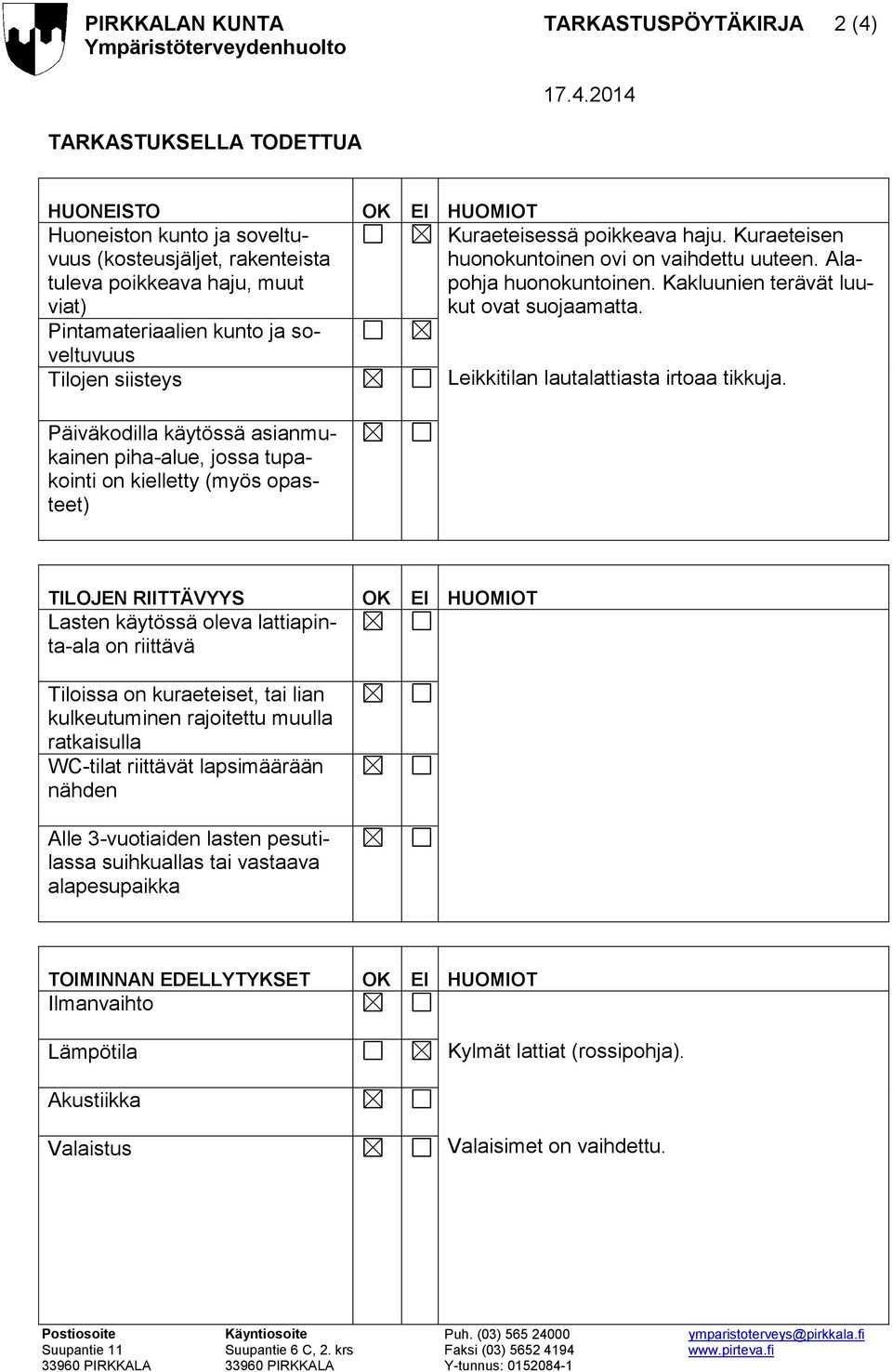 2014 HUONEISTO OK EI HUOMIOT Huoneiston kunto ja soveltuvuus (kosteusjäljet, rakenteista tuleva poikkeava haju, muut viat) Pintamateriaalien kunto ja soveltuvuus Tilojen siisteys Päiväkodilla