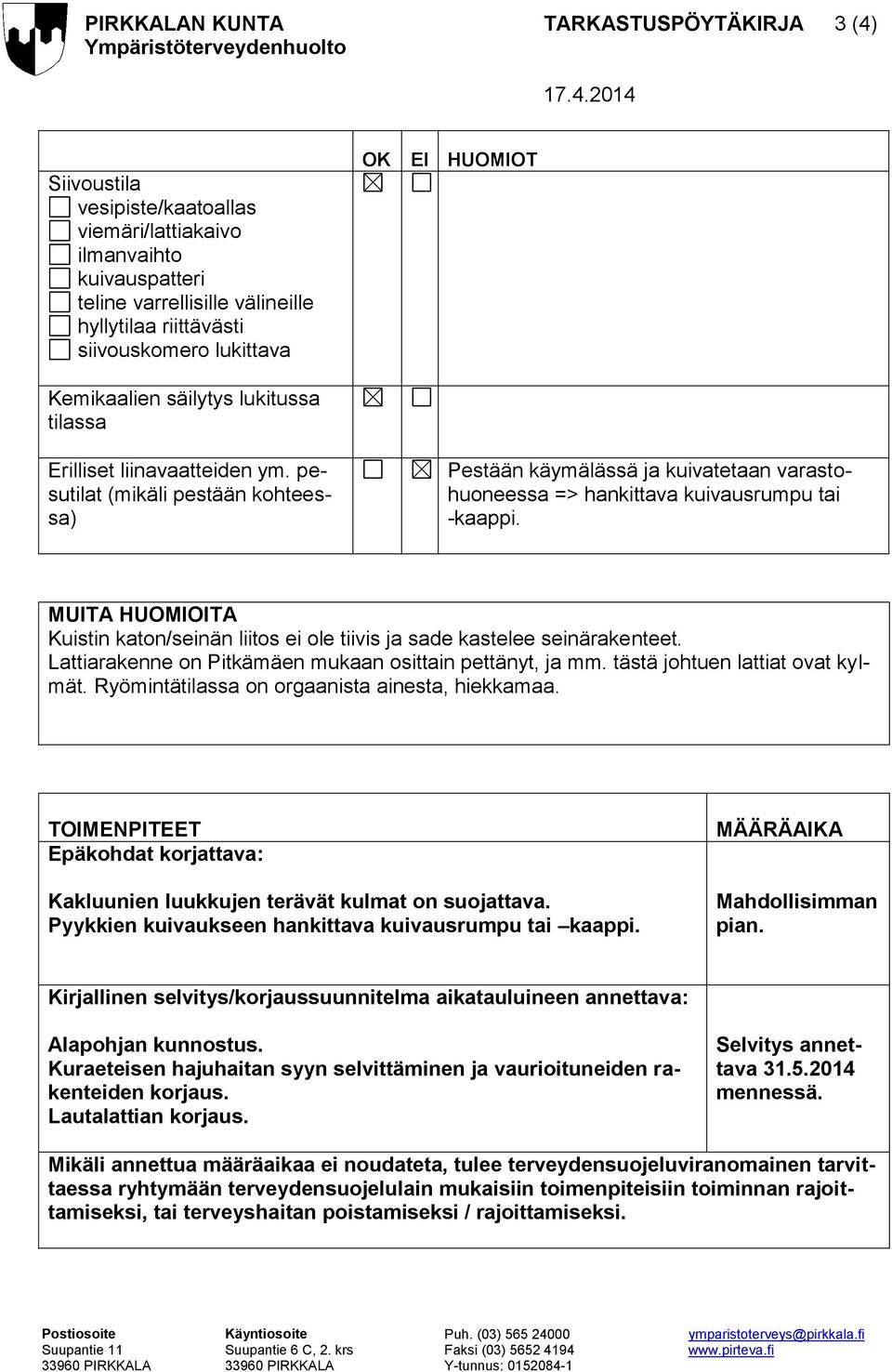 2014 Siivoustila vesipiste/kaatoallas viemäri/lattiakaivo ilmanvaihto kuivauspatteri teline varrellisille välineille hyllytilaa riittävästi siivouskomero lukittava Kemikaalien säilytys lukitussa