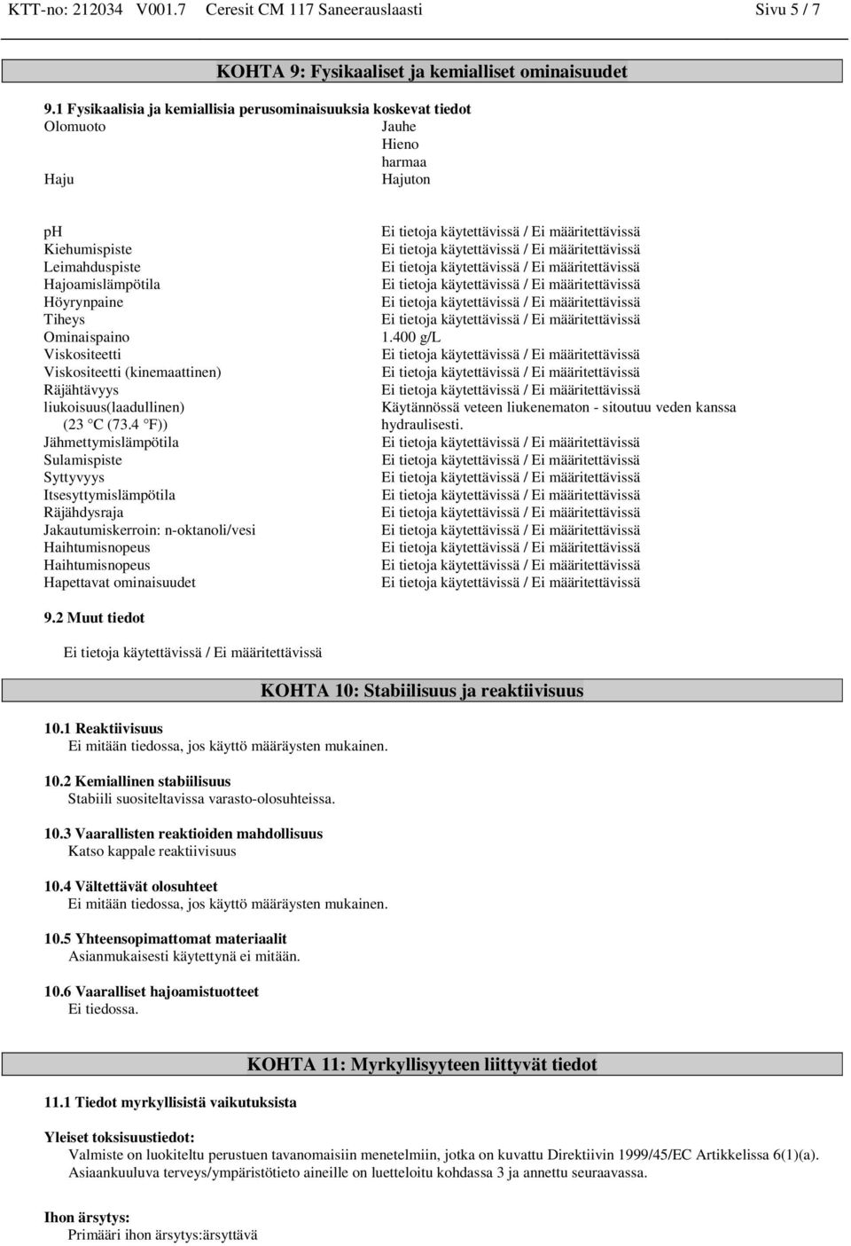 Viskositeetti Viskositeetti (kinemaattinen) Räjähtävyys liukoisuus(laadullinen) (23 C (73.