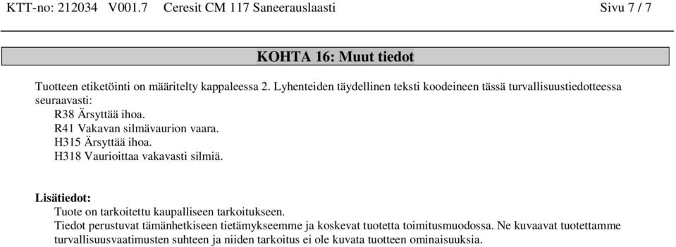 H315 Ärsyttää ihoa. H318 Vaurioittaa vakavasti silmiä. Lisätiedot: Tuote on tarkoitettu kaupalliseen tarkoitukseen.