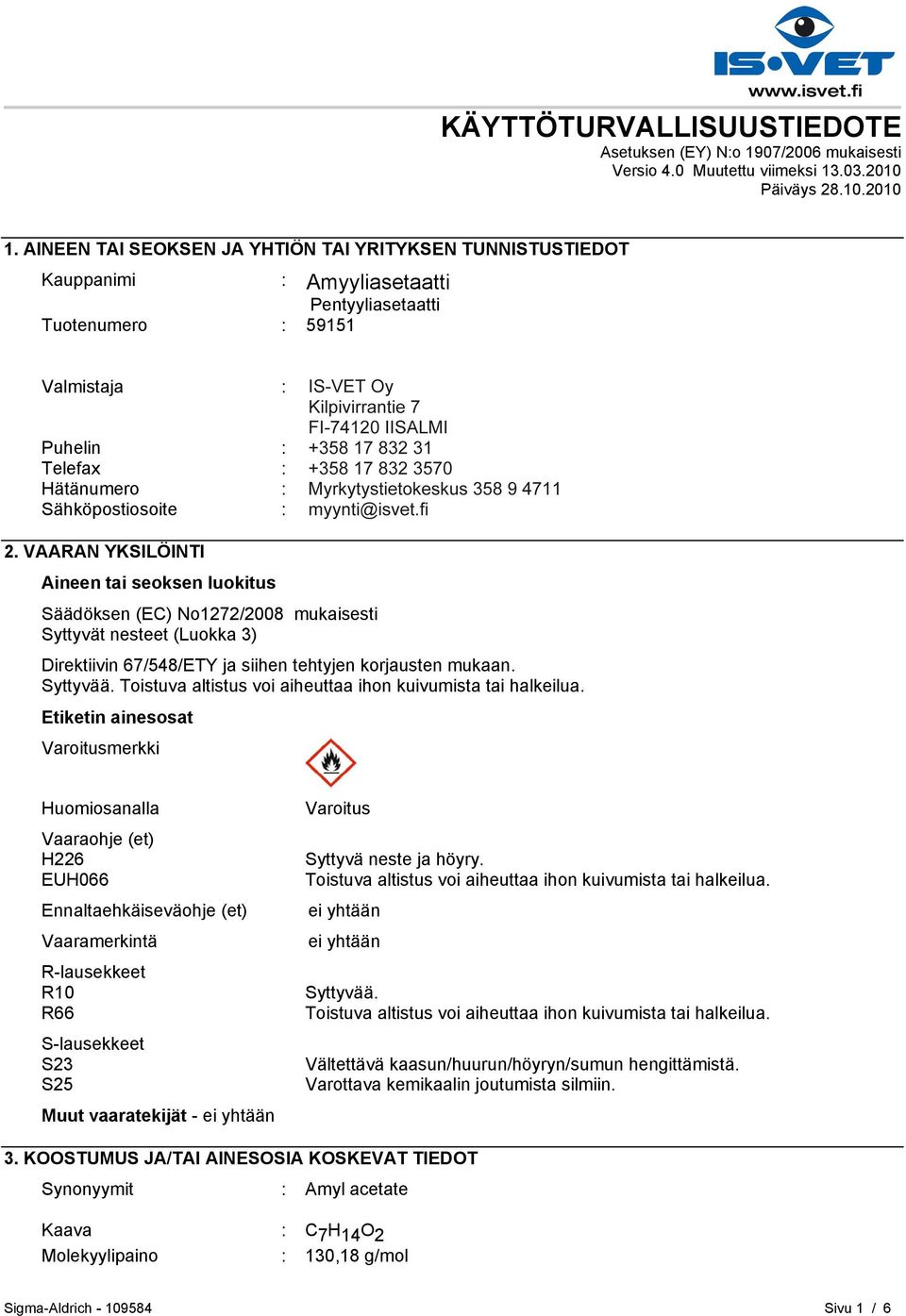 Puhelin : +35893509250 Telefax : +358935092555 Hätänumero : Myrkytystietokeskus 358 9 4711 Sähköpostiosoite : eurtechserv@sial.com 2.