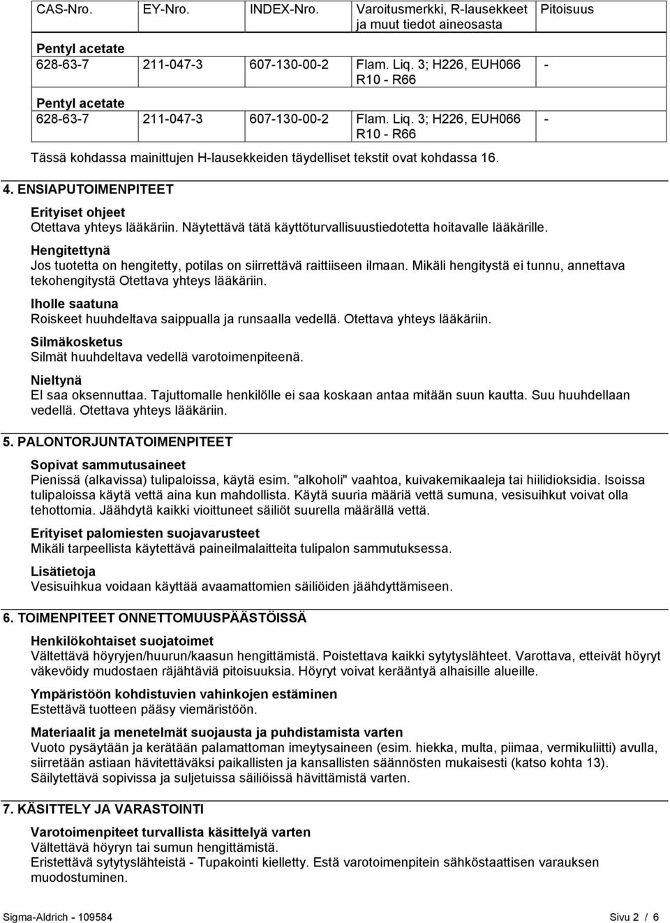 Pitoisuus - - 4. ENSIAPUTOIMENPITEET Erityiset ohjeet Otettava yhteys lääkäriin. Näytettävä tätä käyttöturvallisuustiedotetta hoitavalle lääkärille.