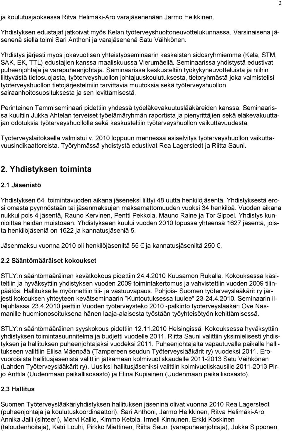 Yhdistys järjesti myös jokavuotisen yhteistyöseminaarin keskeisten sidosryhmiemme (Kela, STM, SAK, EK, TTL) edustajien kanssa maaliskuussa Vierumäellä.