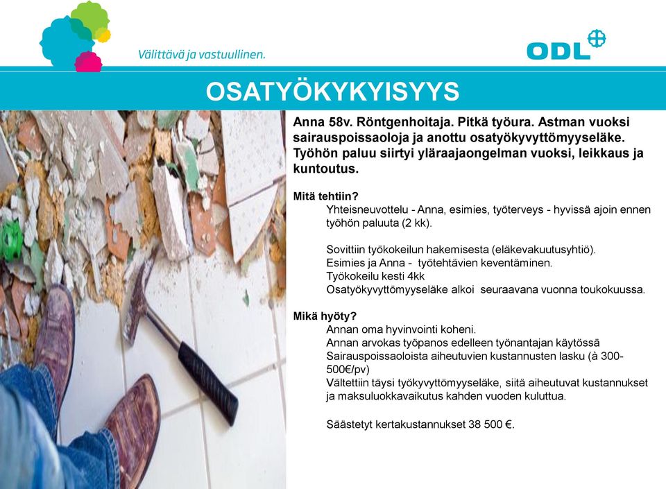 Esimies ja Anna - työtehtävien keventäminen. Työkokeilu kesti 4kk Osatyökyvyttömyyseläke alkoi seuraavana vuonna toukokuussa. Mikä hyöty? Annan oma hyvinvointi koheni.