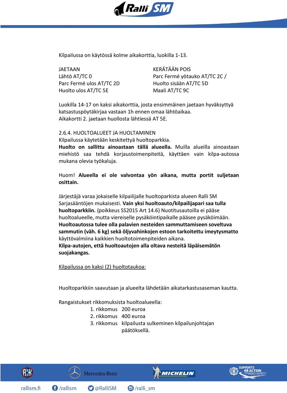 ensimmäinen jaetaan hyväksyttyä katsastuspöytäkirjaa vastaan 1h ennen omaa lähtöaikaa. Aikakortti 2. jaetaan huollosta lähtiessä AT 5E. 2.6.4.