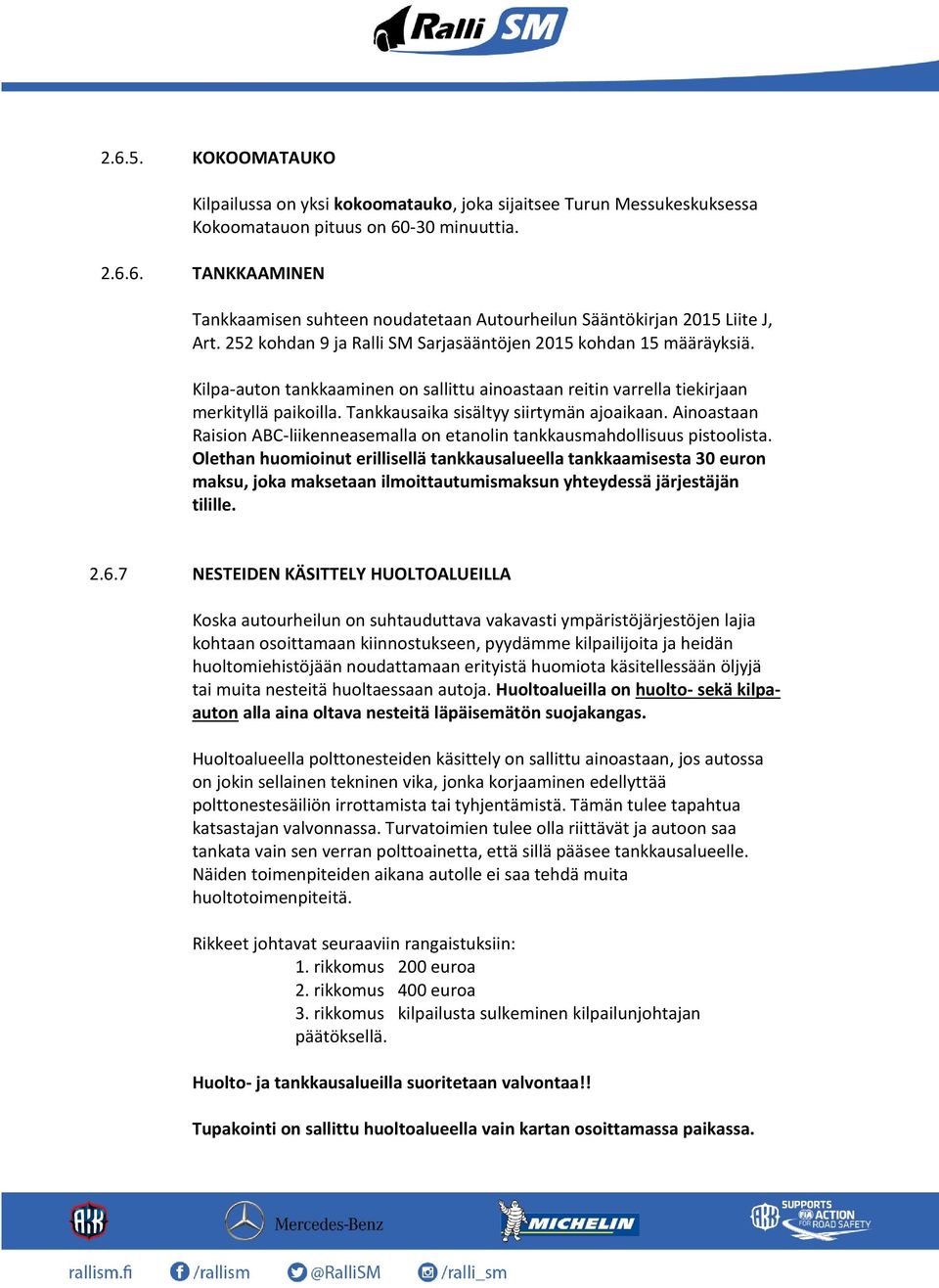 Tankkausaika sisältyy siirtymän ajoaikaan. Ainoastaan Raision ABC-liikenneasemalla on etanolin tankkausmahdollisuus pistoolista.