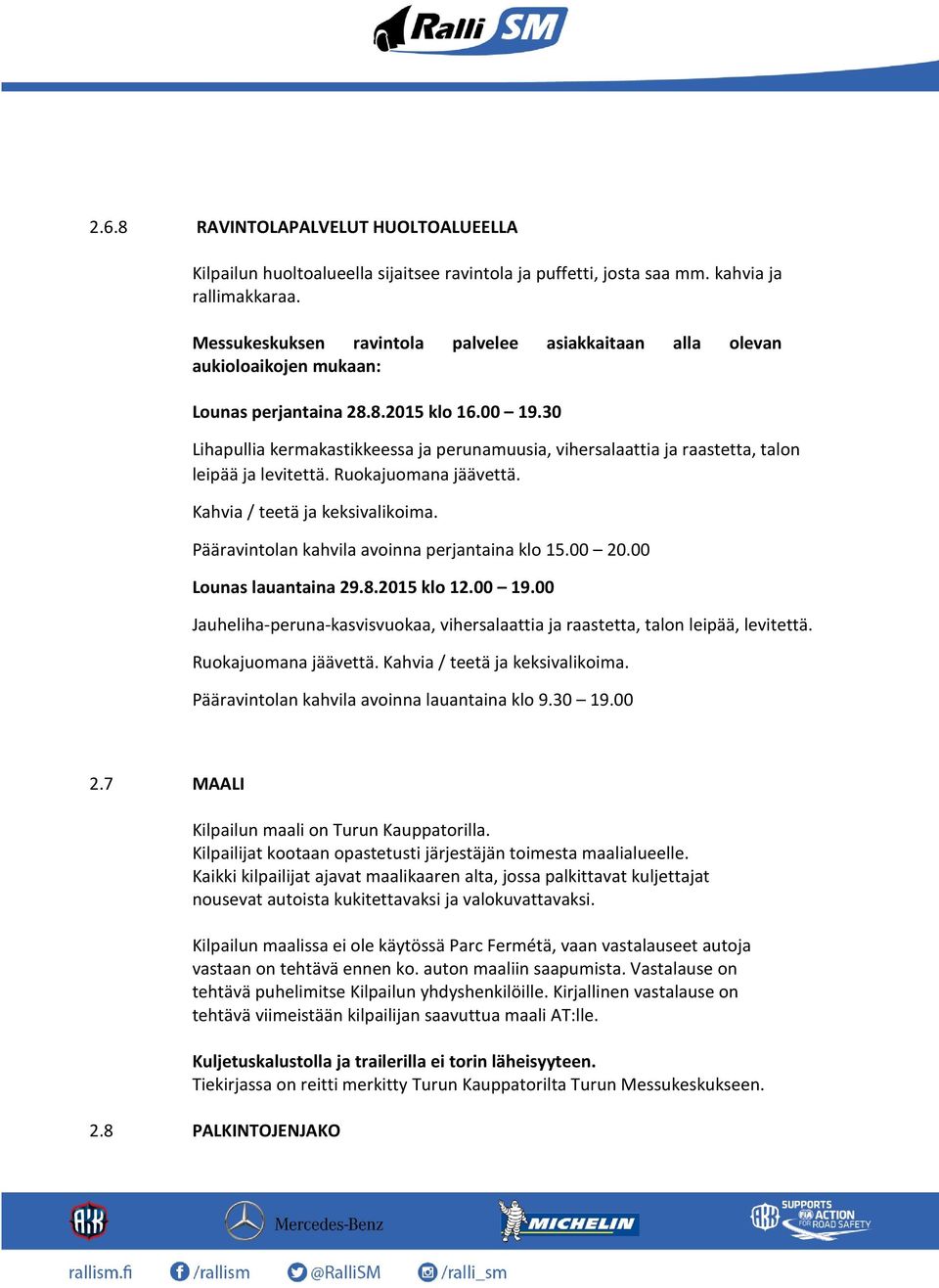 30 Lihapullia kermakastikkeessa ja perunamuusia, vihersalaattia ja raastetta, talon leipää ja levitettä. Ruokajuomana jäävettä. Kahvia / teetä ja keksivalikoima.