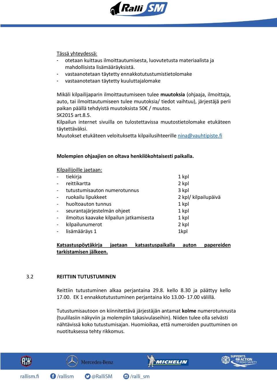 ilmoittautumiseen tulee muutoksia/ tiedot vaihtuu), järjestäjä perii paikan päällä tehdyistä muutoksista 50 / muutos. SK2015 art.8.5. Kilpailun internet sivuilla on tulostettavissa muutostietolomake etukäteen täytettäväksi.