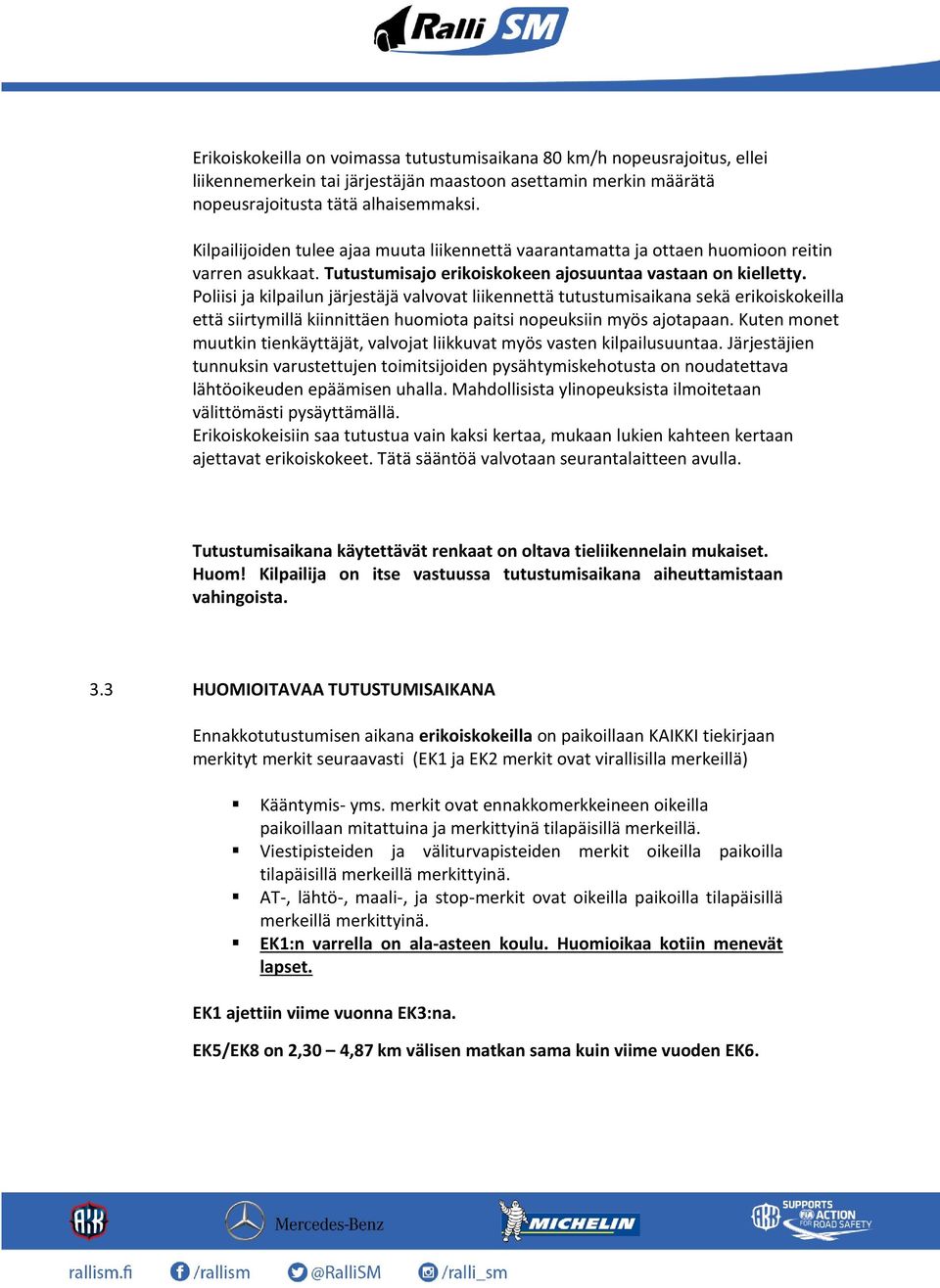 Poliisi ja kilpailun järjestäjä valvovat liikennettä tutustumisaikana sekä erikoiskokeilla että siirtymillä kiinnittäen huomiota paitsi nopeuksiin myös ajotapaan.
