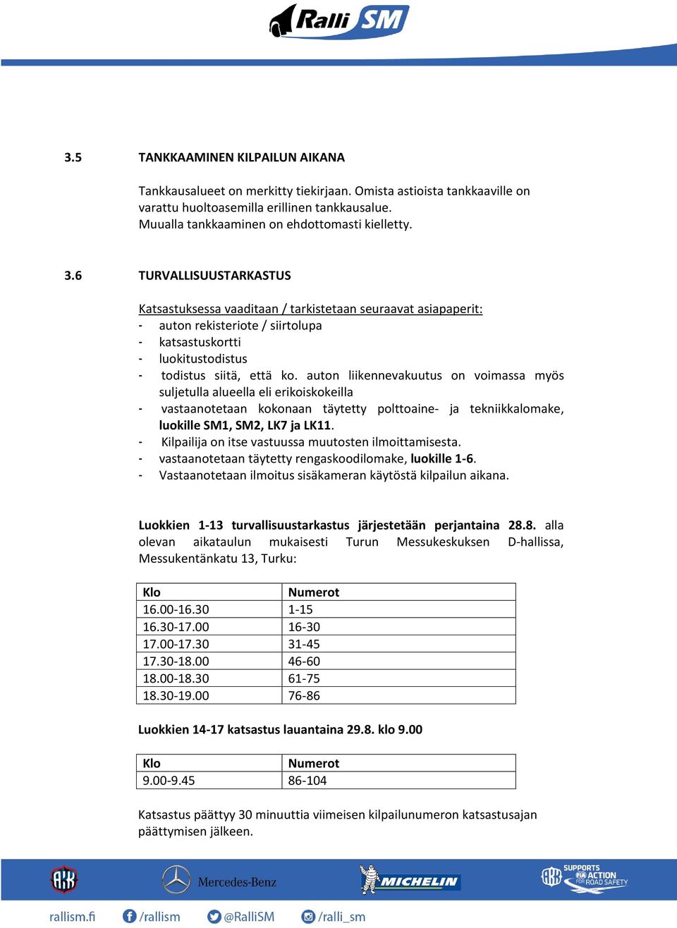 auton liikennevakuutus on voimassa myös suljetulla alueella eli erikoiskokeilla - vastaanotetaan kokonaan täytetty polttoaine- ja tekniikkalomake, luokille SM1, SM2, LK7 ja LK11.