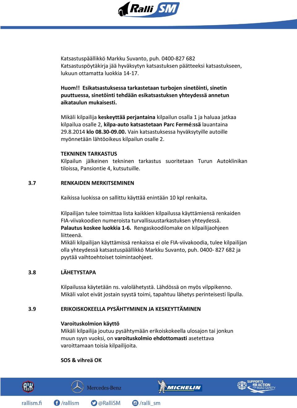 Mikäli kilpailija keskeyttää perjantaina kilpailun osalla 1 ja haluaa jatkaa kilpailua osalle 2, kilpa-auto katsastetaan Parc Fermé:ssä lauantaina 29.8.2014 klo 08.30-09.00.