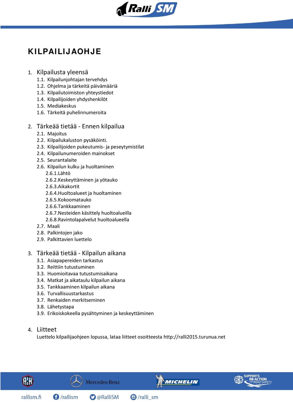 Seurantalaite 2.6. Kilpailun kulku ja huoltaminen 2.6.1. Lähtö 2.6.2. Keskeyttäminen ja yötauko 2.6.3. Aikakortit 2.6.4. Huoltoalueet ja huoltaminen 2.6.5. Kokoomatauko 2.6.6. Tankkaaminen 2.6.7.