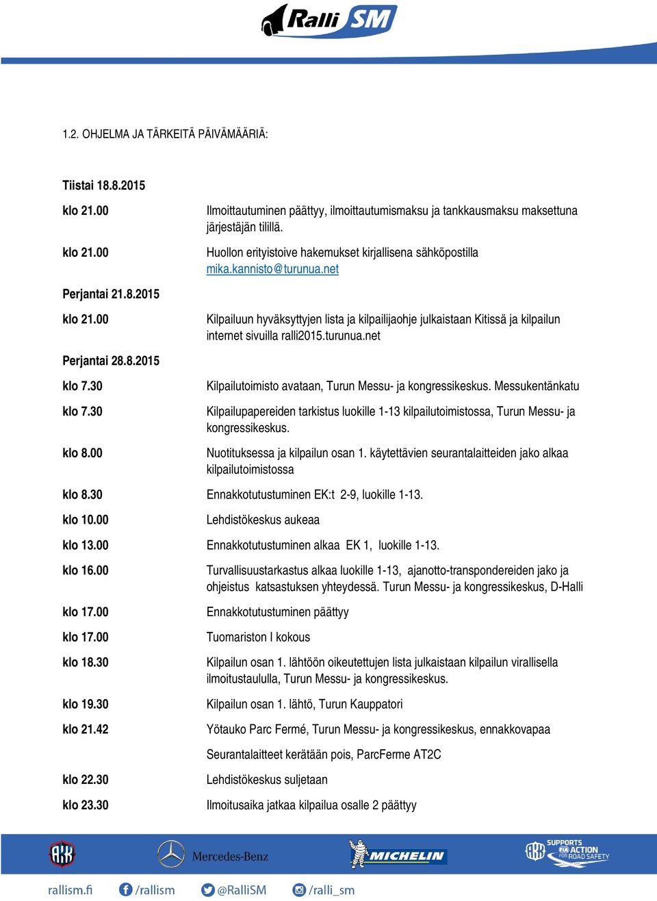 00 Kilpailuun hyväksyttyjen lista ja kilpailijaohje julkaistaan Kitissä ja kilpailun internet sivuilla ralli2015.turunua.net Perjantai 28.8.2015 klo 7.30 klo 7.30 klo 8.