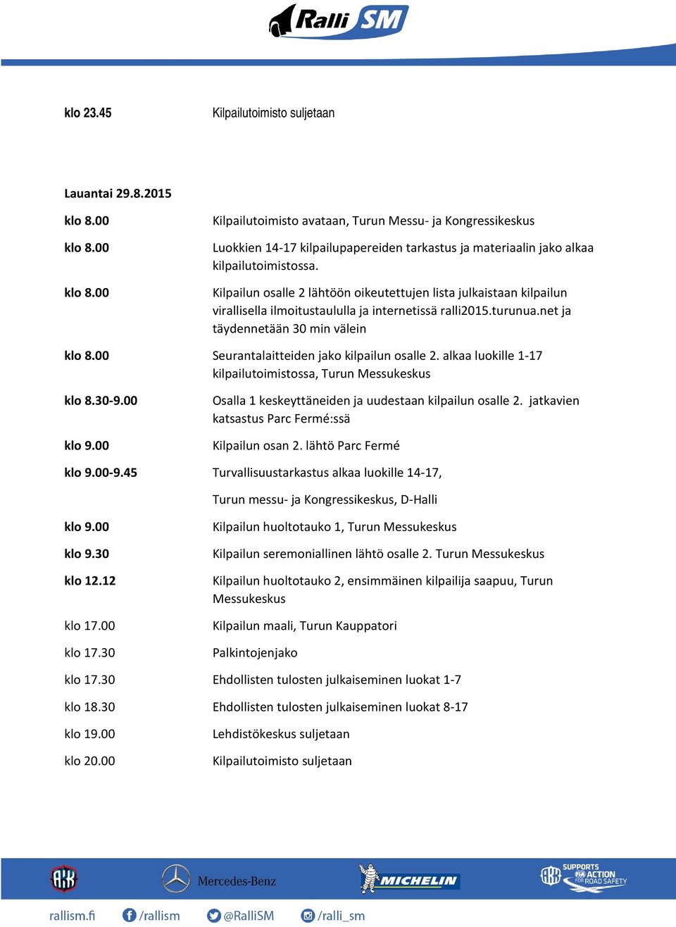 Kilpailun osalle 2 lähtöön oikeutettujen lista julkaistaan kilpailun virallisella ilmoitustaululla ja internetissä ralli2015.turunua.net ja täydennetään 30 min välein klo 8.