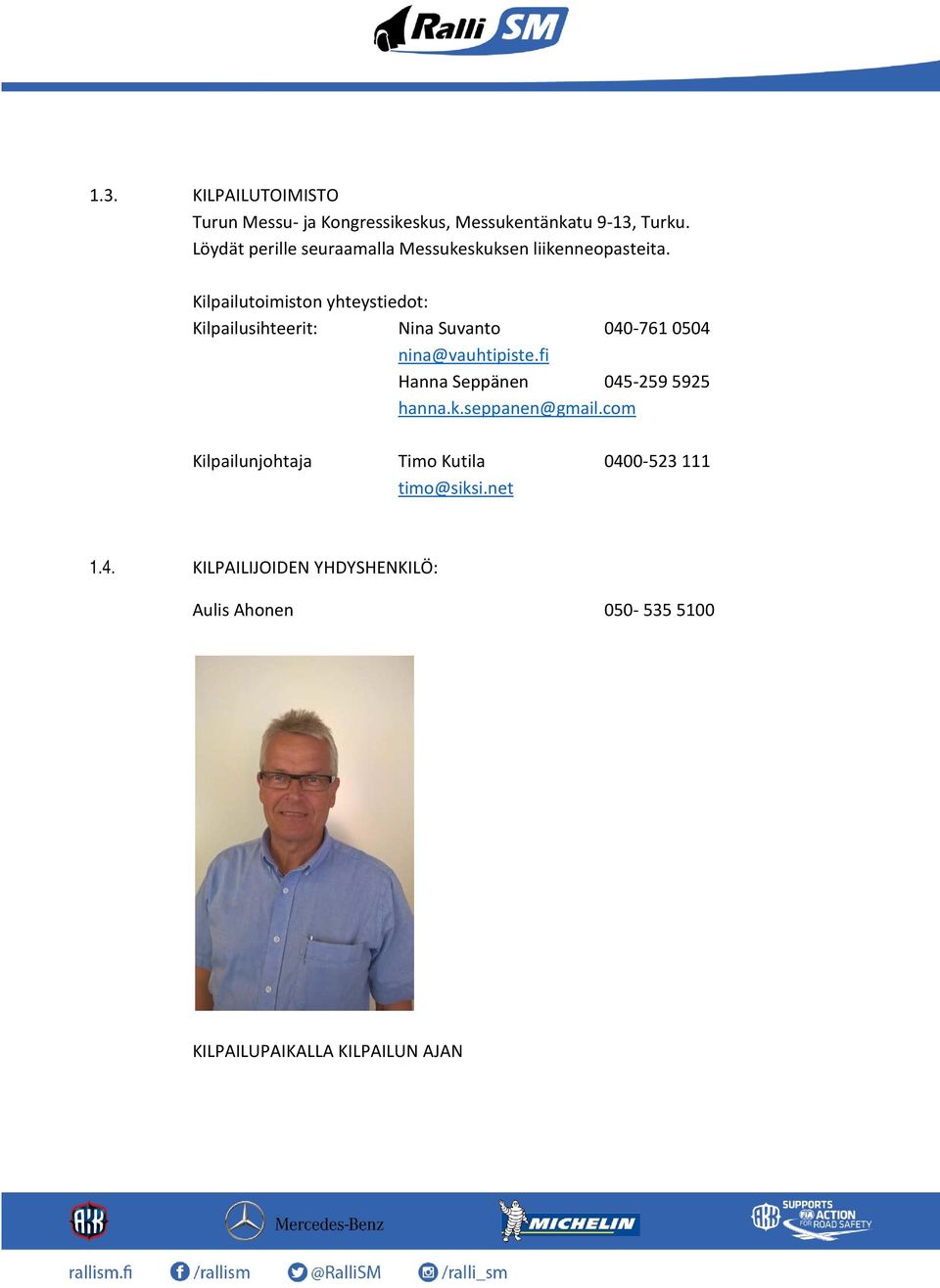 Kilpailutoimiston yhteystiedot: Kilpailusihteerit: Nina Suvanto 040-761 0504 nina@vauhtipiste.