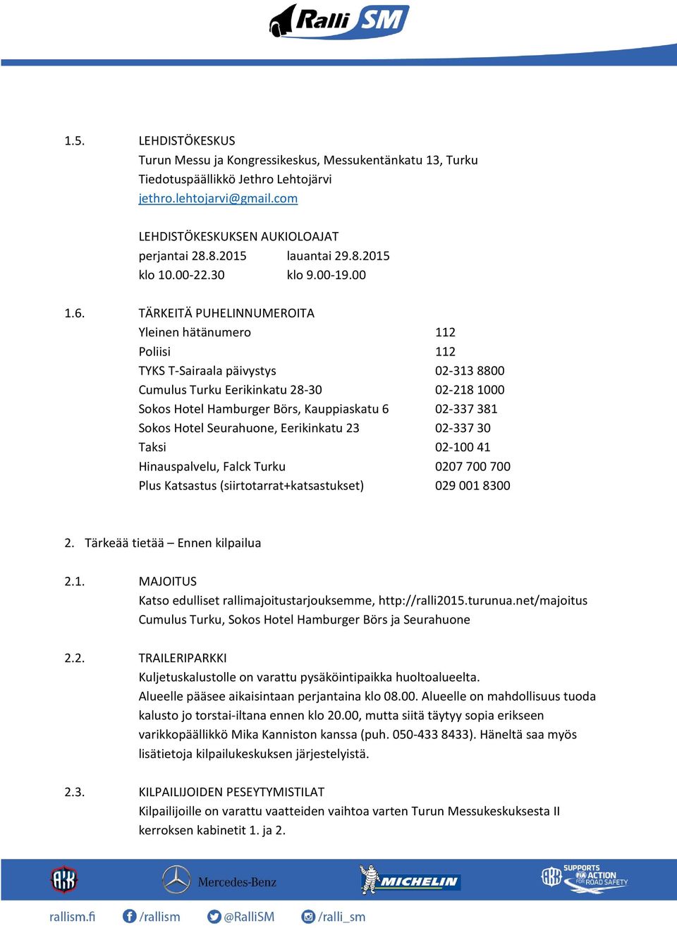 TÄRKEITÄ PUHELINNUMEROITA Yleinen hätänumero 112 Poliisi 112 TYKS T-Sairaala päivystys 02-313 8800 Cumulus Turku Eerikinkatu 28-30 02-218 1000 Sokos Hotel Hamburger Börs, Kauppiaskatu 6 02-337 381