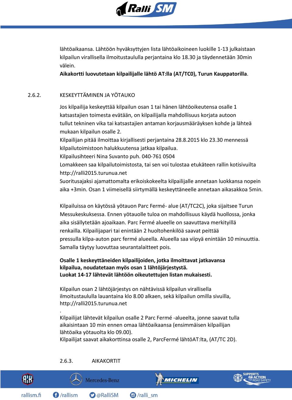 6.2. KESKEYTTÄMINEN JA YÖTAUKO Jos kilpailija keskeyttää kilpailun osan 1 tai hänen lähtöoikeutensa osalle 1 katsastajien toimesta evätään, on kilpailijalla mahdollisuus korjata autoon tullut