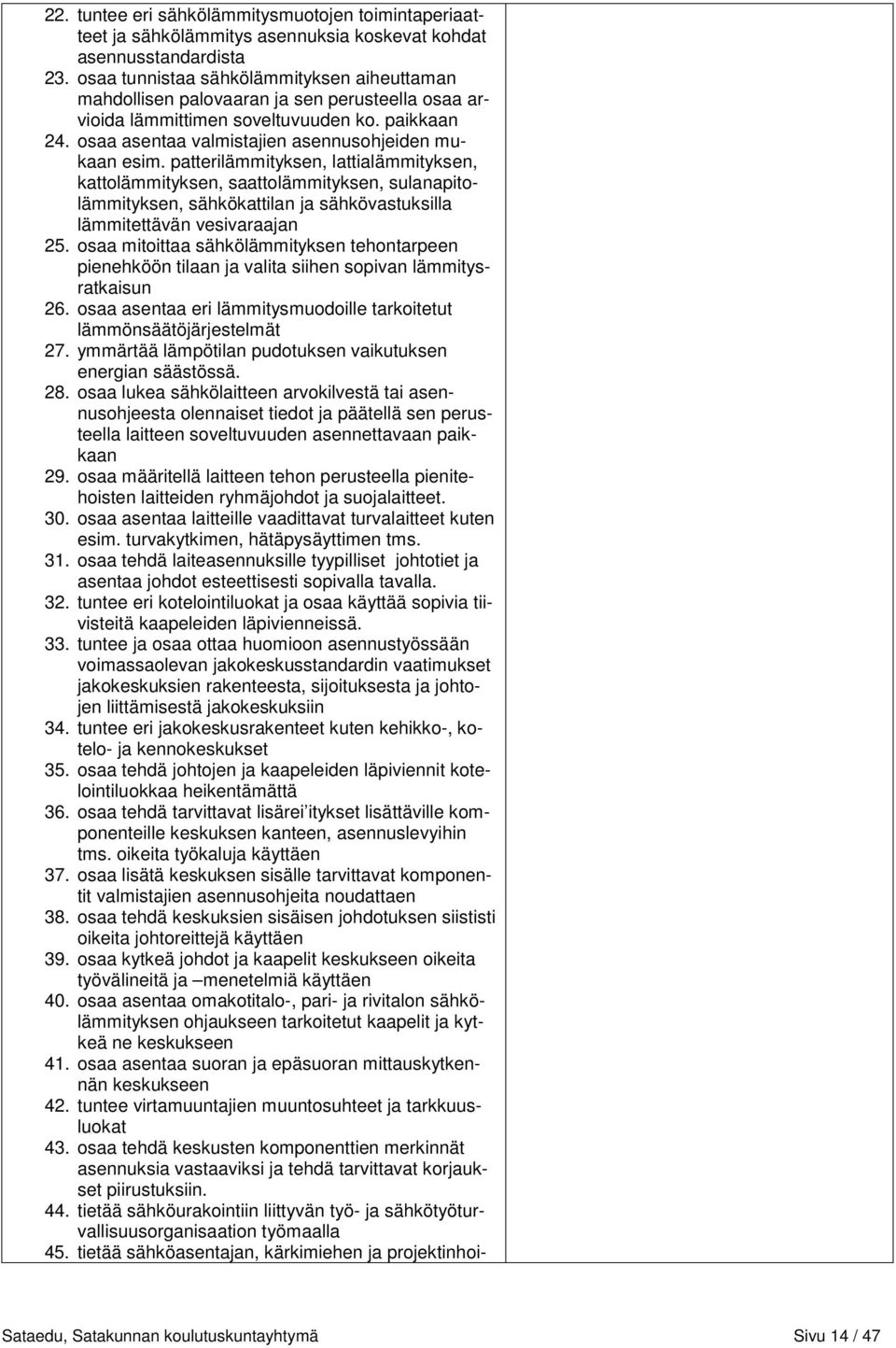 patterilämmityksen, lattialämmityksen, kattolämmityksen, saattolämmityksen, sulanapitolämmityksen, sähkökattilan ja sähkövastuksilla lämmitettävän vesivaraajan 25.