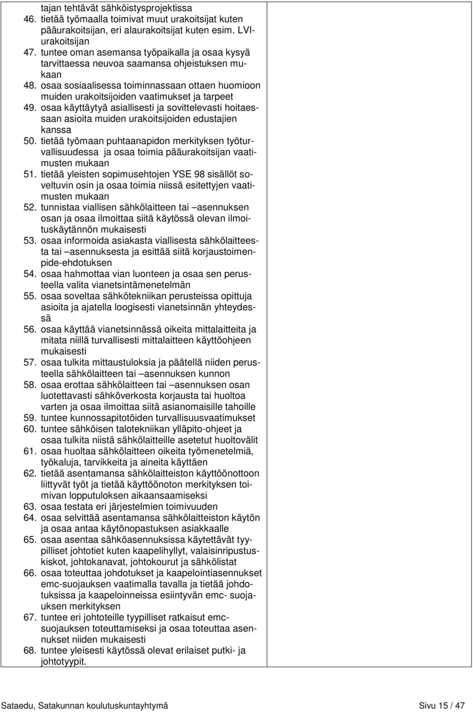 osaa käyttäytyä asiallisesti ja sovittelevasti hoitaessaan asioita muiden urakoitsijoiden edustajien kanssa 50.