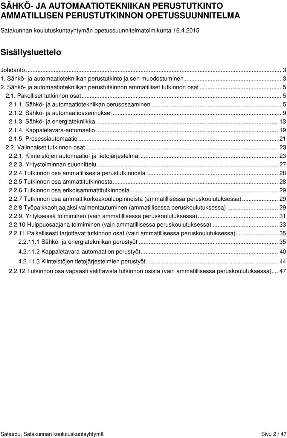 Pakolliset tutkinnon osat... 5 2.1.1. Sähkö- ja automaatiotekniikan perusosaaminen... 5 2.1.2. Sähkö- ja automaatioasennukset... 9 2.1.3. Sähkö- ja energiatekniikka... 13 2.1.4.