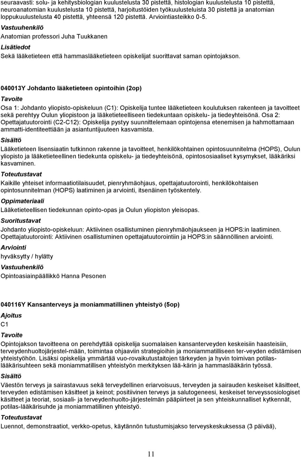 040013Y Johdanto lääketieteen opintoihin (2op) Osa 1: Johdanto yliopisto-opiskeluun (C1): Opiskelija tuntee lääketieteen koulutuksen rakenteen ja tavoitteet sekä perehtyy Oulun yliopistoon ja