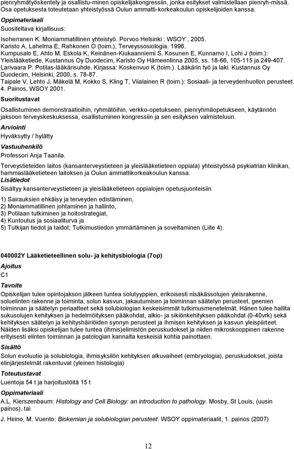 Kumpusalo E, Ahto M, Eskola K, Keinänen-Kiukaanniemi S, Kosunen E, Kunnamo I, Lohi J (toim.): Yleislääketiede, Kustannus Oy Duodecim, Karisto Oy Hämeenlinna 2005, ss. 18-66, 105-115 ja 249-407.