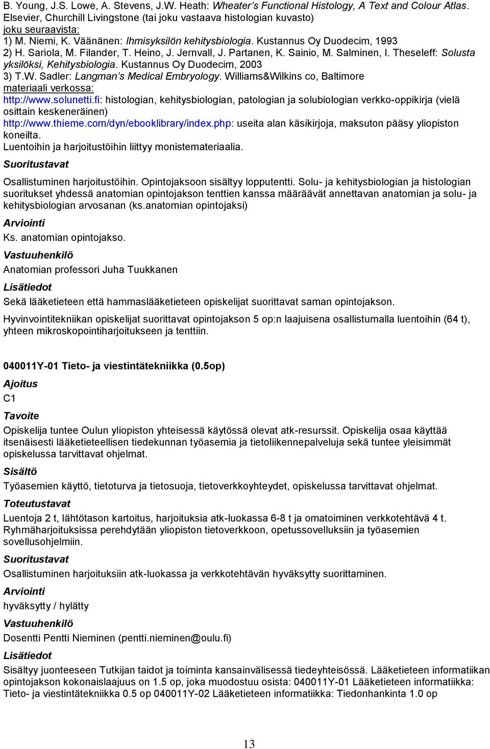Theseleff: Solusta yksilöksi, Kehitysbiologia. Kustannus Oy Duodecim, 2003 3) T.W. Sadler: Langman s Medical Embryology. Williams&Wilkins co, Baltimore materiaali verkossa: http://www.solunetti.