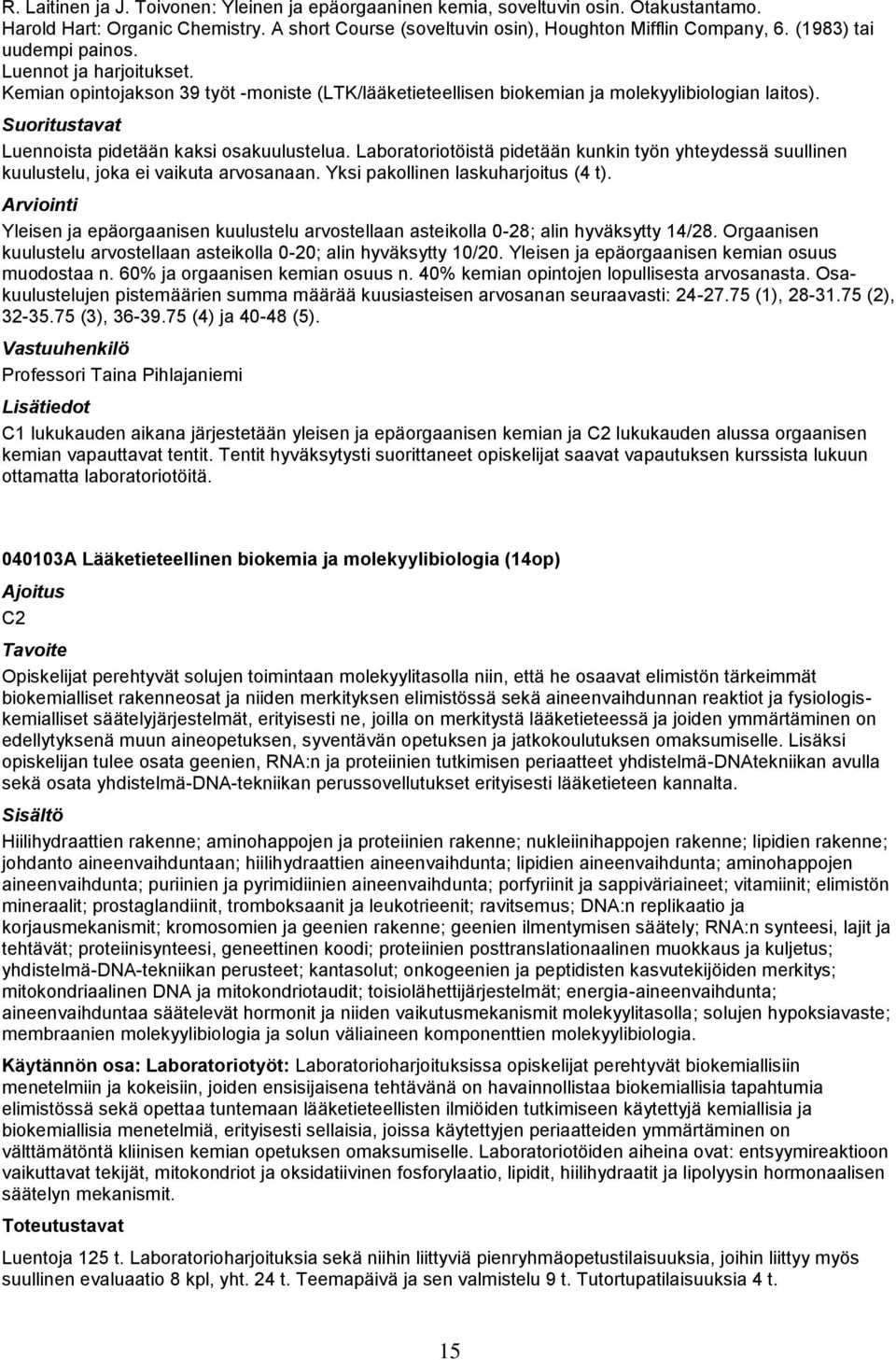 Laboratoriotöistä pidetään kunkin työn yhteydessä suullinen kuulustelu, joka ei vaikuta arvosanaan. Yksi pakollinen laskuharjoitus (4 t).
