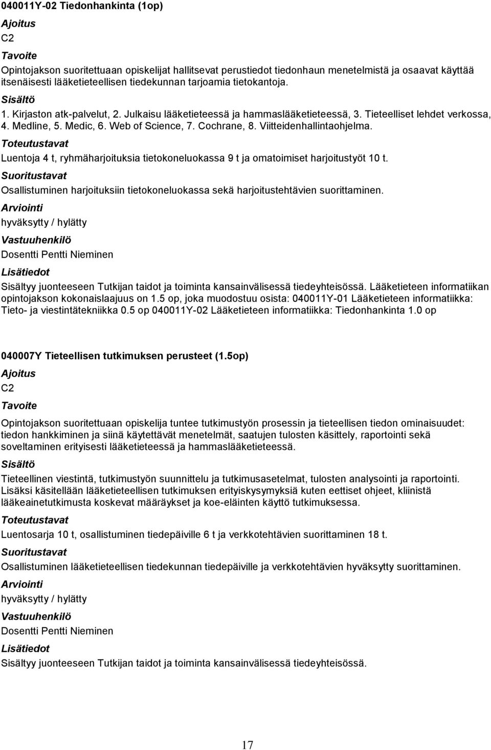 Viitteidenhallintaohjelma. Luentoja 4 t, ryhmäharjoituksia tietokoneluokassa 9 t ja omatoimiset harjoitustyöt 10 t.