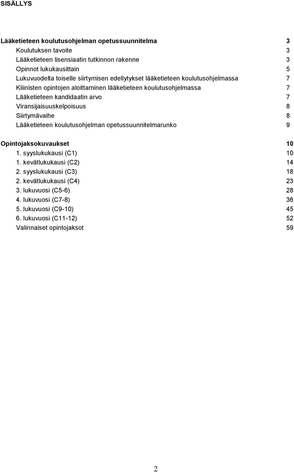 Viransijaisuuskelpoisuus 8 Siirtymävaihe 8 Lääketieteen koulutusohjelman opetussuunnitelmarunko 9 Opintojaksokuvaukset 10 1. syyslukukausi (C1) 10 1.