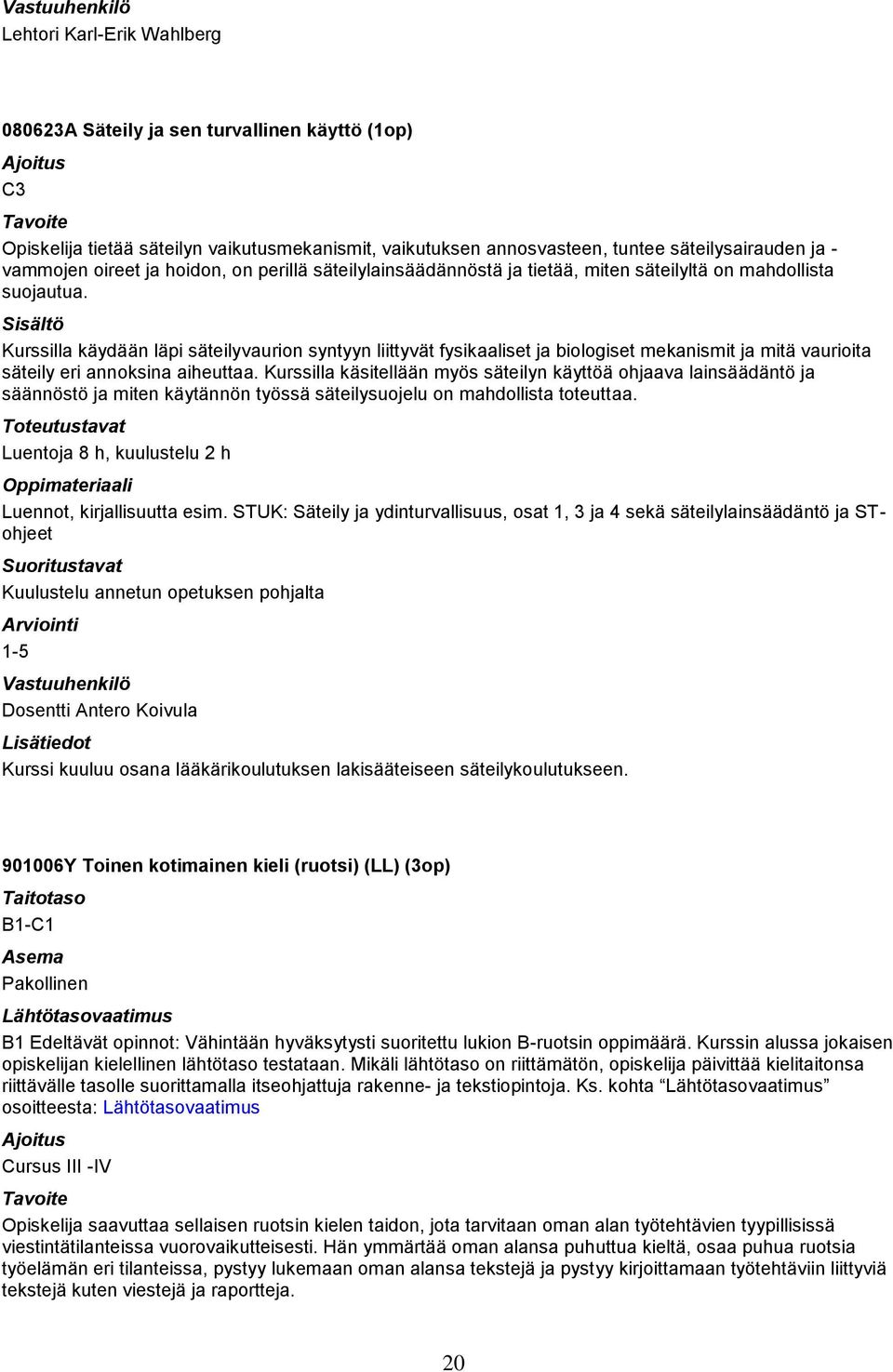 Kurssilla käydään läpi säteilyvaurion syntyyn liittyvät fysikaaliset ja biologiset mekanismit ja mitä vaurioita säteily eri annoksina aiheuttaa.