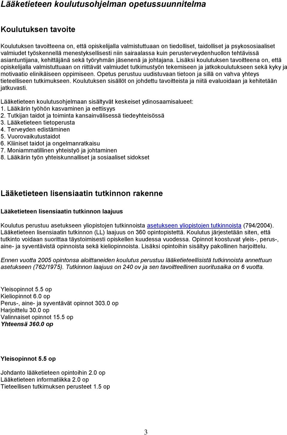 Lisäksi koulutuksen tavoitteena on, että opiskelijalla valmistuttuaan on riittävät valmiudet tutkimustyön tekemiseen ja jatkokoulutukseen sekä kyky ja motivaatio elinikäiseen oppimiseen.