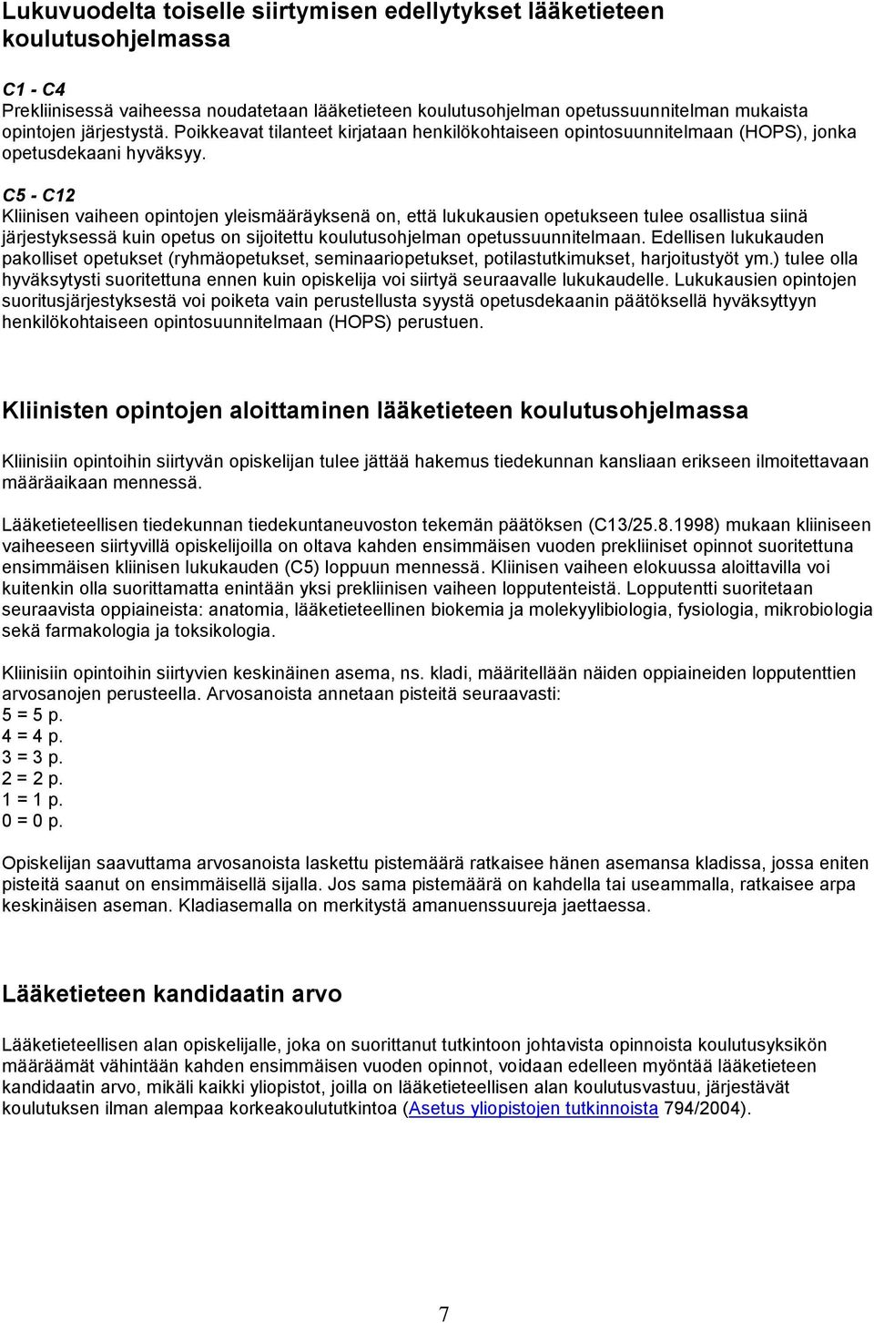 C5 - C12 Kliinisen vaiheen opintojen yleismääräyksenä on, että lukukausien opetukseen tulee osallistua siinä järjestyksessä kuin opetus on sijoitettu koulutusohjelman opetussuunnitelmaan.