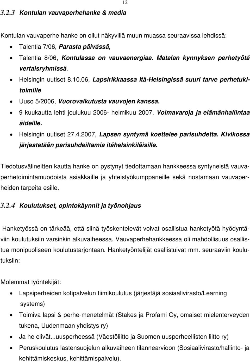 9 kuuku lehi joulukuu 2006- helmikuu 2007, Voimvroj j elämänhllin äideille. Helsingin uuise 27.4.2007, Lpsen synymä koeelee prisuhde. Kivikoss järjeseään prisuhdeilmi iähelsinkiläisille.