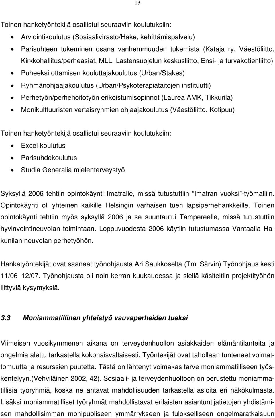 Monikuluurisen verisryhmien ohjjkouluus (Väesöliio, Koipuu) Toinen hnkeyönekijä osllisui seurviin kouluuksiin: Excel-kouluus Prisuhdekouluus Sudi Generli mielenerveysyö Syksyllä 2006 ehiin opinokäyni