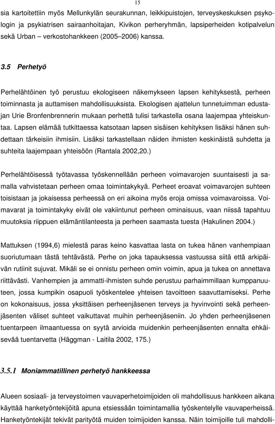 Ekologisen jelun unneuimmn edusjn Urie Bronfenbrennerin mukn perheä ulisi rksell osn ljemp yheiskun. Lpsen elämää ukiess kson lpsen sisäisen kehiyksen lisäksi hänen suhden ärkeisiin ihmisiin.