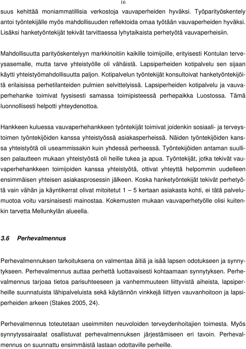 Lpsiperheiden koiplvelu sen sijn käyi yheisyömhdollisuu pljon. Koiplvelun yönekijä konsuloiv hnkeyönekijöiä erilisiss perheilneiden pulmien selvielyissä.