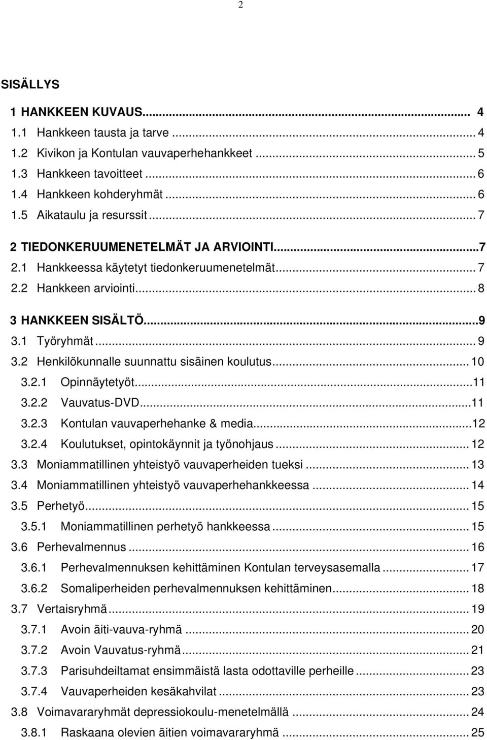 .. 10 3.2.1 Opinnäyeyö...11 3.2.2 Vuvus-DVD...11 3.2.3 Konuln vuvperhehnke & medi...12 3.2.4 Kouluukse, opinokäynni j yönohjus... 12 3.3 Monimmillinen yheisyö vuvperheiden ueksi... 13 3.