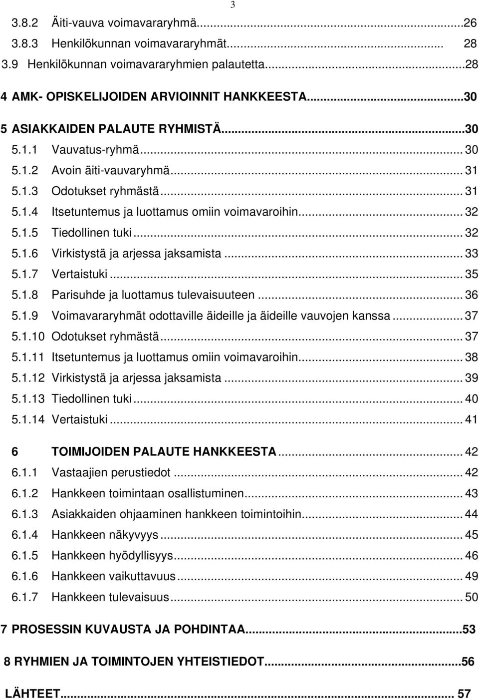 .. 35 5.1.8 Prisuhde j luomus ulevisuueen... 36 5.1.9 Voimvrryhmä odoville äideille j äideille vuvojen knss... 37 5.1.10 Odoukse ryhmäsä... 37 5.1.11 Iseunemus j luomus omiin voimvroihin... 38 5.1.12 Virkisysä j rjess jksmis.