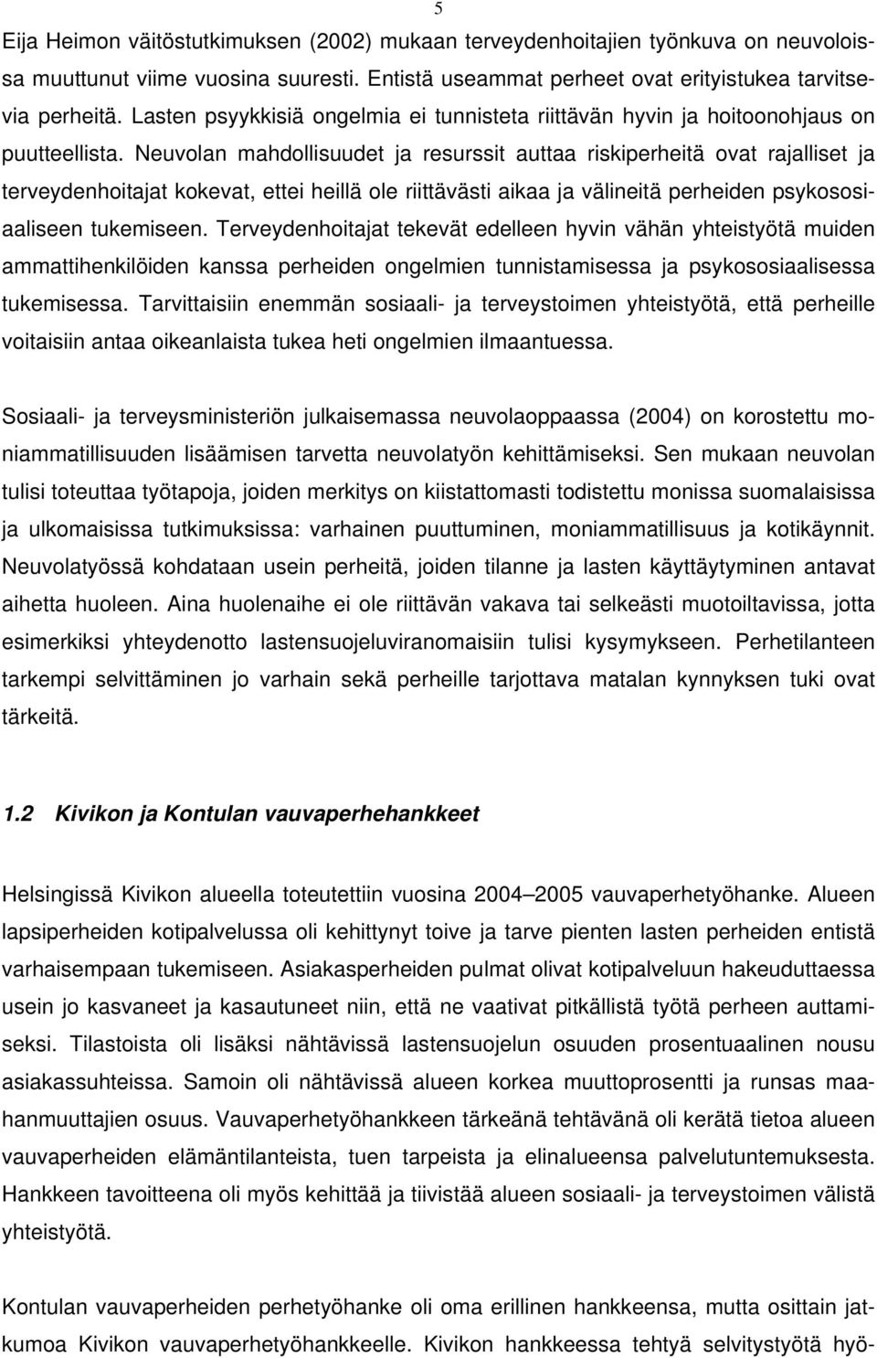 Neuvoln mhdollisuude j resurssi u riskiperheiä ov rjllise j erveydenhoij kokev, eei heillä ole riiäväsi ik j välineiä perheiden psykososiliseen ukemiseen.