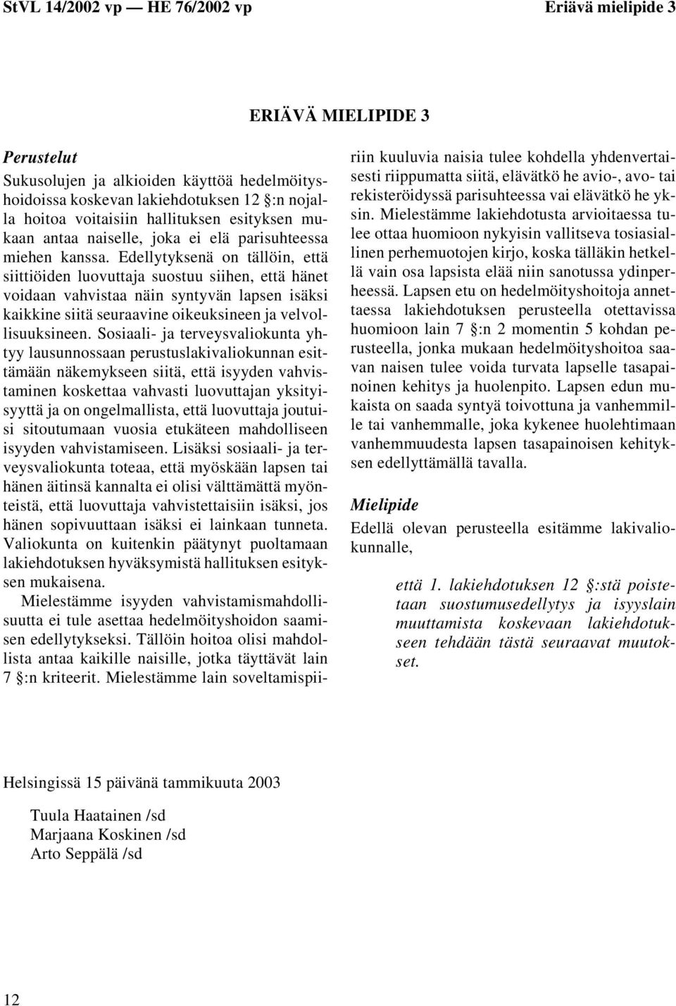 Edellytyksenä on tällöin, että siittiöiden luovuttaja suostuu siihen, että hänet voidaan vahvistaa näin syntyvän lapsen isäksi kaikkine siitä seuraavine oikeuksineen ja velvollisuuksineen.