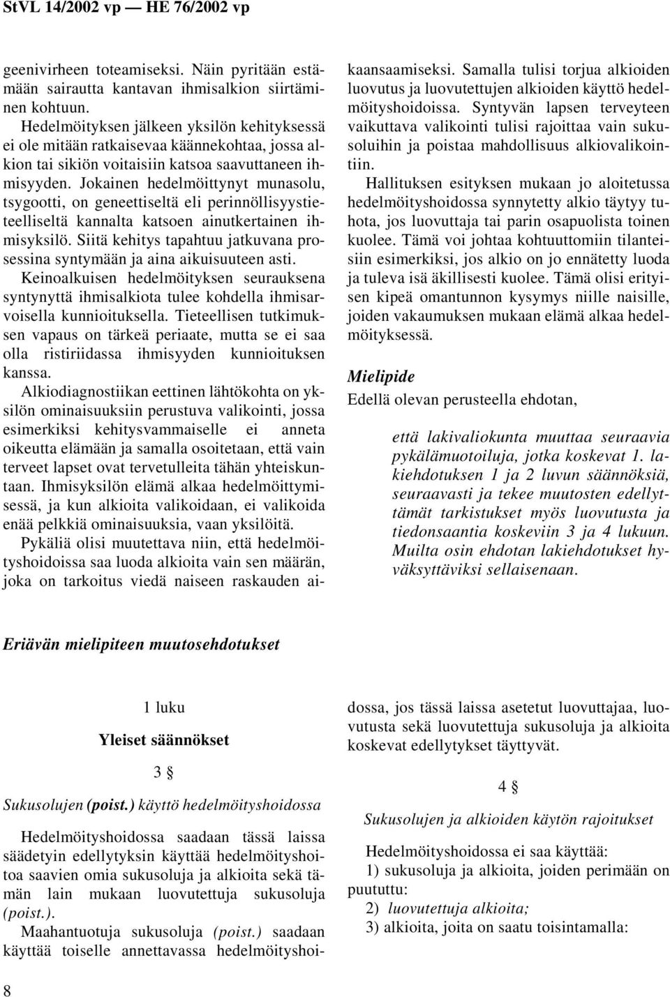 Jokainen hedelmöittynyt munasolu, tsygootti, on geneettiseltä eli perinnöllisyystieteelliseltä kannalta katsoen ainutkertainen ihmisyksilö.