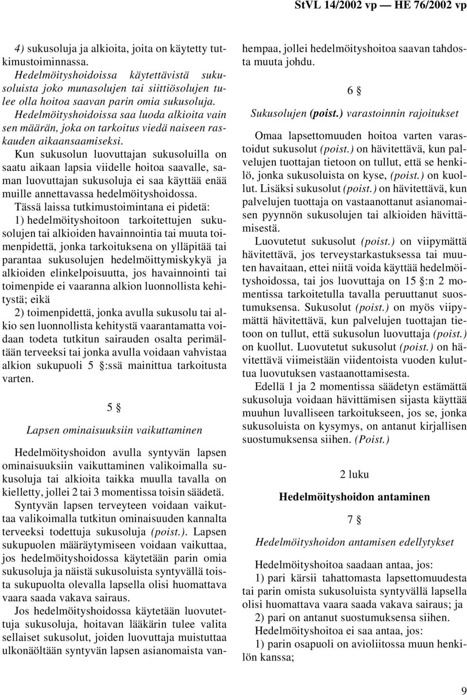 Kun sukusolun luovuttajan sukusoluilla on saatu aikaan lapsia viidelle hoitoa saavalle, saman luovuttajan sukusoluja ei saa käyttää enää muille annettavassa hedelmöityshoidossa.